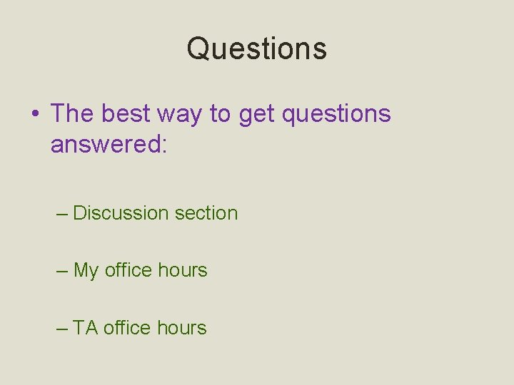 Questions • The best way to get questions answered: – Discussion section – My
