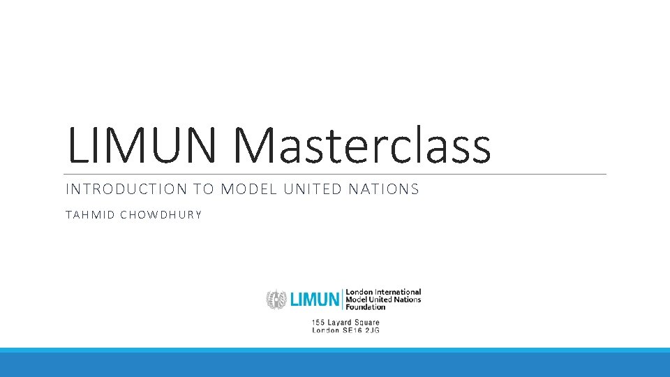 LIMUN Masterclass INTRODUCTION TO MODEL UNITED NATIONS TAHMID CHOWDHURY 