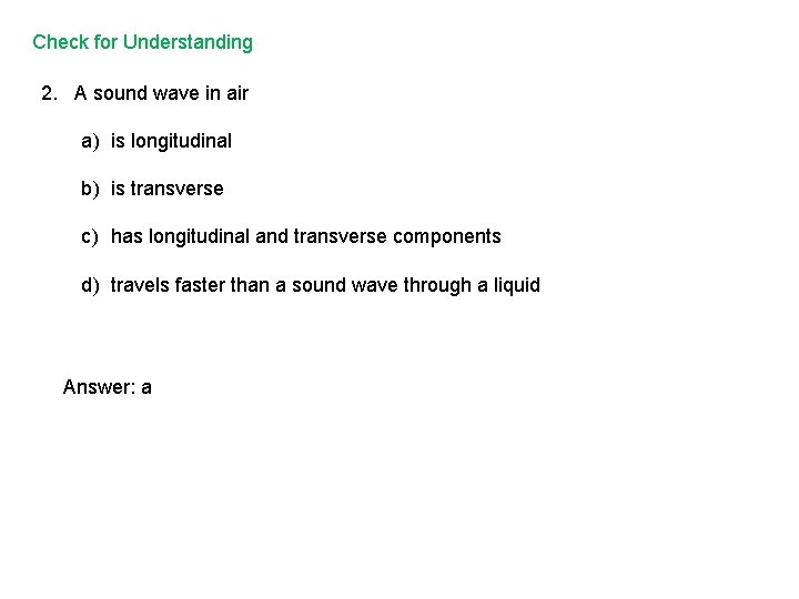 Check for Understanding 2. A sound wave in air a) is longitudinal b) is