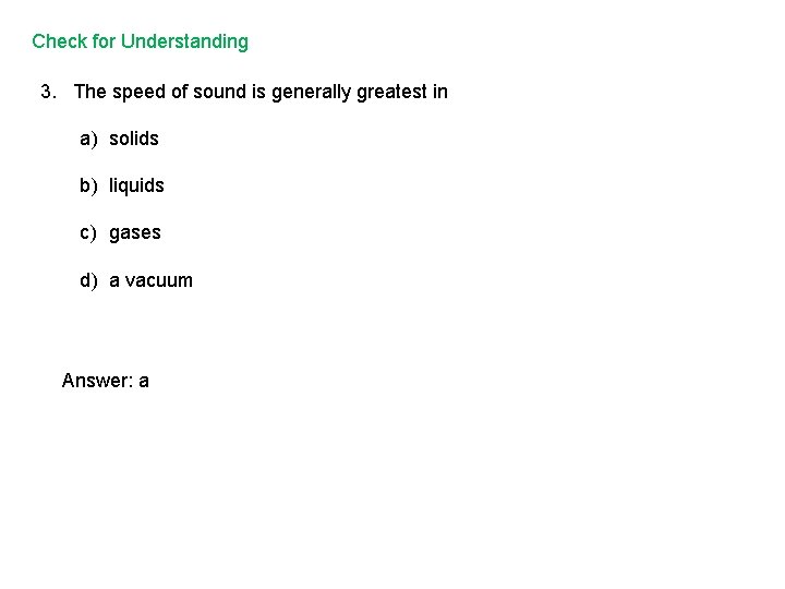 Check for Understanding 3. The speed of sound is generally greatest in a) solids