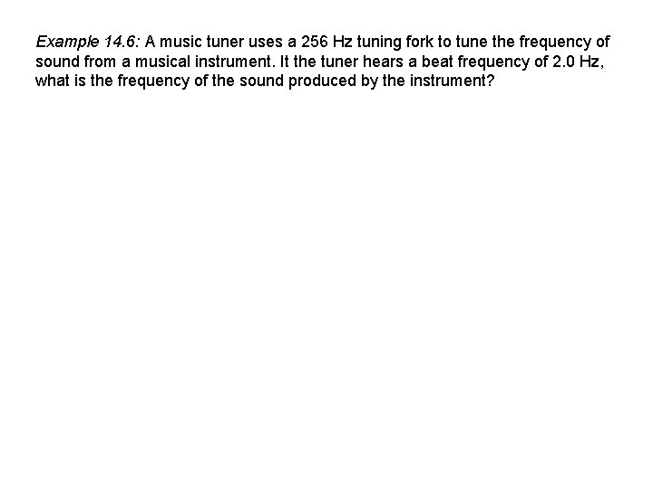 Example 14. 6: A music tuner uses a 256 Hz tuning fork to tune