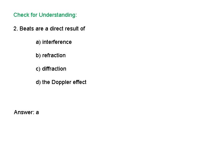 Check for Understanding: 2. Beats are a direct result of a) interference b) refraction