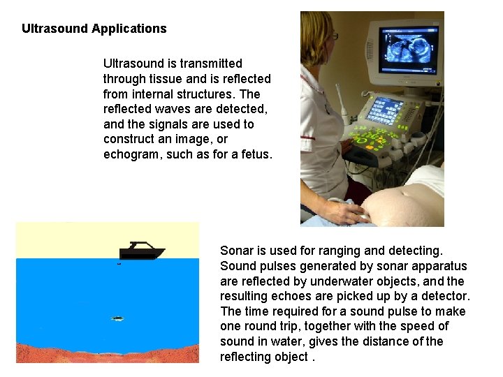 Ultrasound Applications Ultrasound is transmitted through tissue and is reflected from internal structures. The