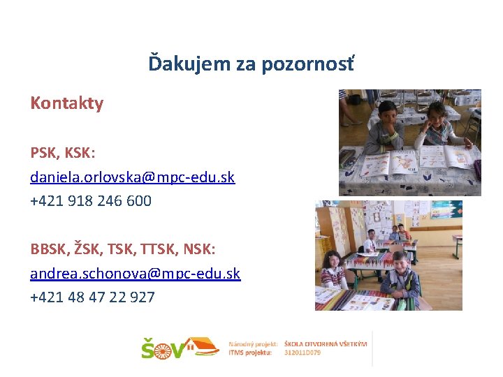Ďakujem za pozornosť Kontakty PSK, KSK: daniela. orlovska@mpc-edu. sk +421 918 246 600 BBSK,