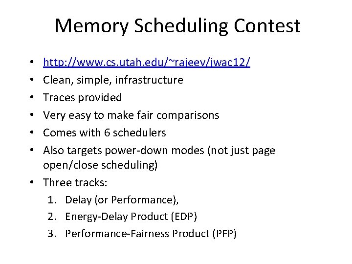 Memory Scheduling Contest http: //www. cs. utah. edu/~rajeev/jwac 12/ Clean, simple, infrastructure Traces provided Memory Scheduling Contest http: //www. cs. utah. edu/~rajeev/jwac 12/ Clean, simple, infrastructure Traces provided