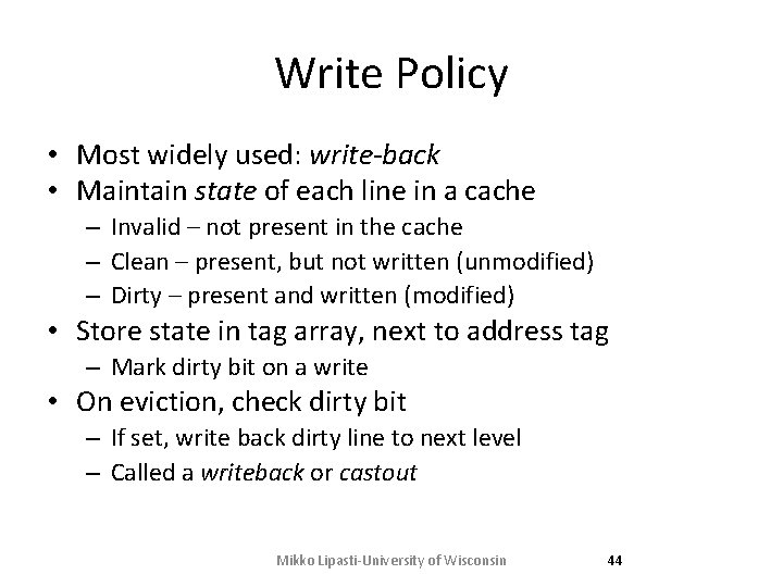 Write Policy • Most widely used: write-back • Maintain state of each line in Write Policy • Most widely used: write-back • Maintain state of each line in
