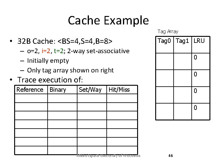 Cache Example Tag Array • 32 B Cache: <BS=4, B=8> Tag 0 Tag 1 Cache Example Tag Array • 32 B Cache: <BS=4, B=8> Tag 0 Tag 1