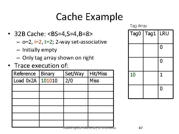 Cache Example Tag Array • 32 B Cache: <BS=4, B=8> Tag 0 Tag 1 Cache Example Tag Array • 32 B Cache: <BS=4, B=8> Tag 0 Tag 1