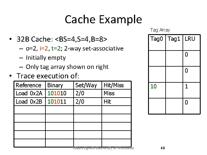 Cache Example Tag Array • 32 B Cache: <BS=4, B=8> Tag 0 Tag 1 Cache Example Tag Array • 32 B Cache: <BS=4, B=8> Tag 0 Tag 1
