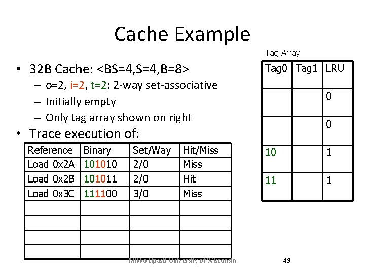 Cache Example Tag Array • 32 B Cache: <BS=4, B=8> Tag 0 Tag 1 Cache Example Tag Array • 32 B Cache: <BS=4, B=8> Tag 0 Tag 1