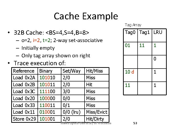 Cache Example Tag Array • 32 B Cache: <BS=4, B=8> – o=2, i=2, t=2; Cache Example Tag Array • 32 B Cache: <BS=4, B=8> – o=2, i=2, t=2;
