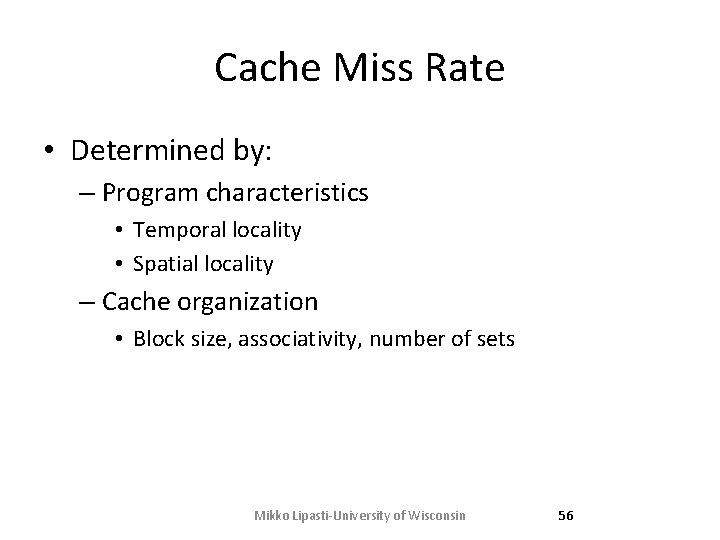 Cache Miss Rate • Determined by: – Program characteristics • Temporal locality • Spatial Cache Miss Rate • Determined by: – Program characteristics • Temporal locality • Spatial