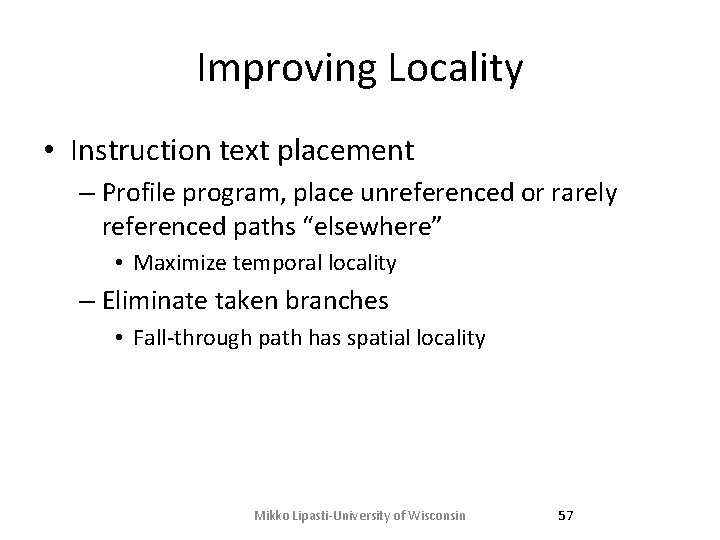 Improving Locality • Instruction text placement – Profile program, place unreferenced or rarely referenced Improving Locality • Instruction text placement – Profile program, place unreferenced or rarely referenced