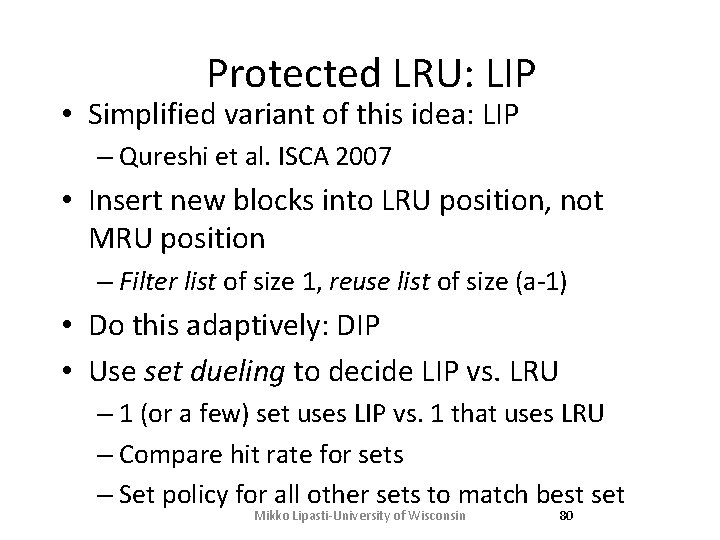 Protected LRU: LIP • Simplified variant of this idea: LIP – Qureshi et al. Protected LRU: LIP • Simplified variant of this idea: LIP – Qureshi et al.