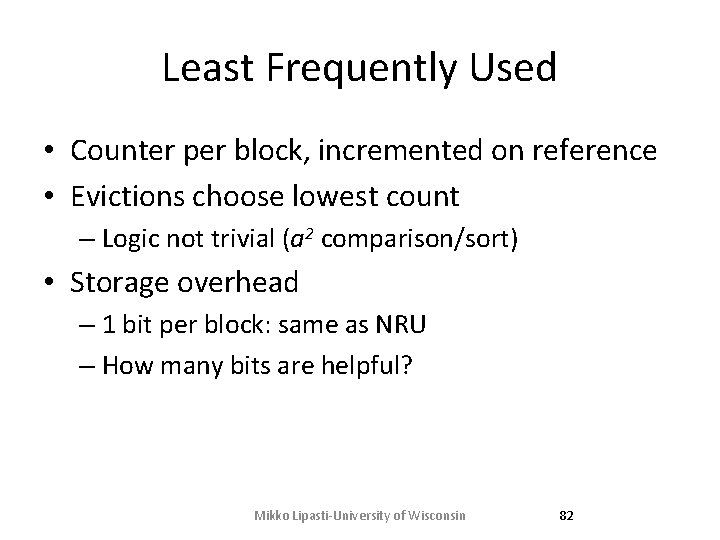 Least Frequently Used • Counter per block, incremented on reference • Evictions choose lowest Least Frequently Used • Counter per block, incremented on reference • Evictions choose lowest