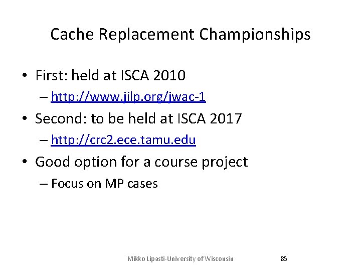Cache Replacement Championships • First: held at ISCA 2010 – http: //www. jilp. org/jwac-1 Cache Replacement Championships • First: held at ISCA 2010 – http: //www. jilp. org/jwac-1