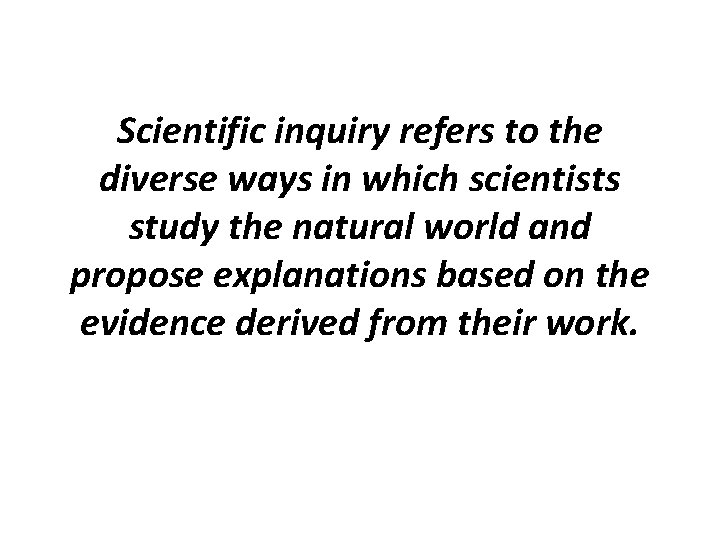 Scientific inquiry refers to the diverse ways in which scientists study the natural world