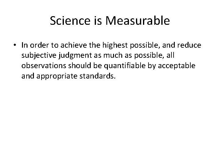 Science is Measurable • In order to achieve the highest possible, and reduce subjective