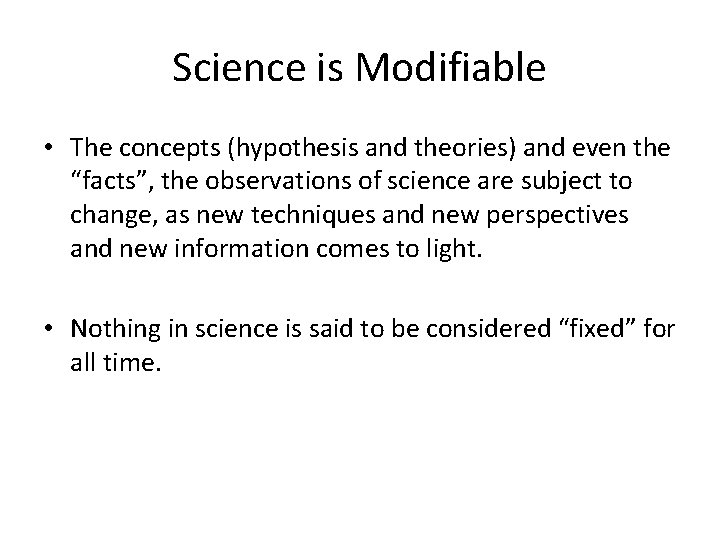 Science is Modifiable • The concepts (hypothesis and theories) and even the “facts”, the