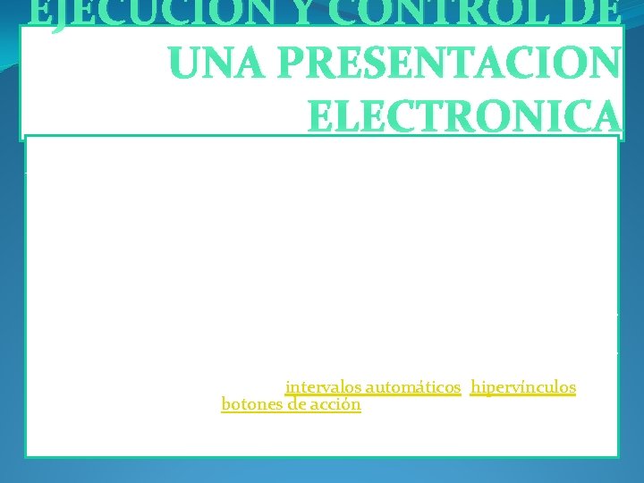 EJECUCION Y CONTROL DE UNA PRESENTACION ELECTRONICA Al configurar una presentación para que se