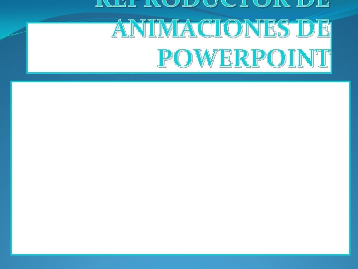 REPRODUCTOR DE ANIMACIONES DE POWERPOINT Un efecto de animación le aplica un movimiento o