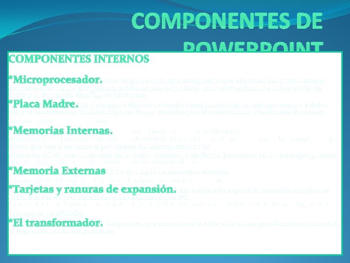 COMPONENTES DE POWERPOINT COMPONENTES INTERNOS *Microprocesador: Son chips de circuitos integrados que ejecutan las