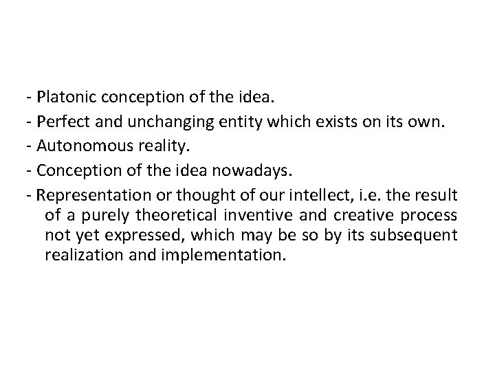 - Platonic conception of the idea. - Perfect and unchanging entity which exists on