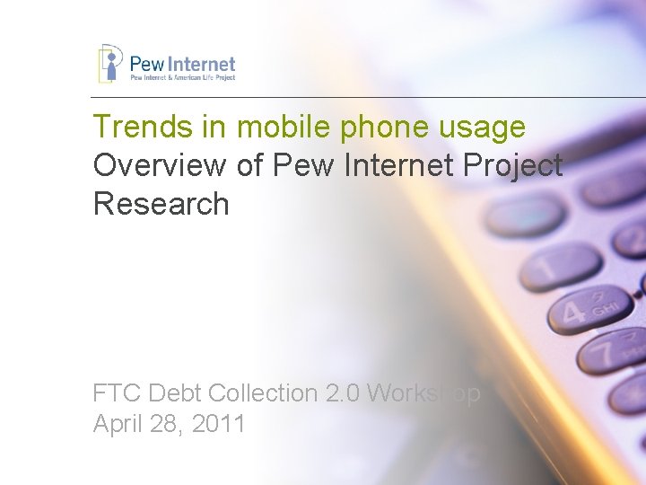 Trends in mobile phone usage Overview of Pew Internet Project Research FTC Debt Collection