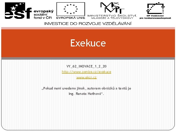 Exekuce VY_62_INOVACE_1_2_20 http: //www. penize. cz/exekuce www. ekcr. cz „Pokud není uvedeno jinak, autorem