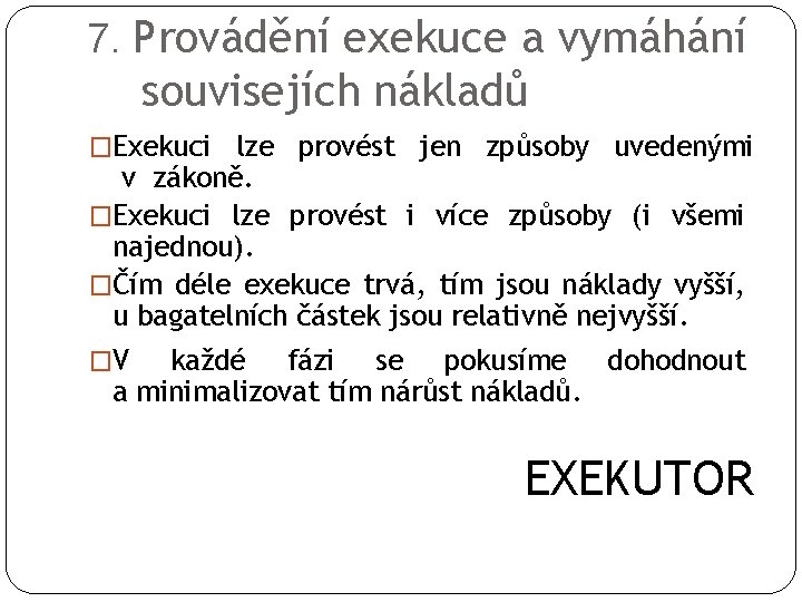 7. Provádění exekuce a vymáhání souvisejích nákladů �Exekuci lze provést jen způsoby uvedenými v