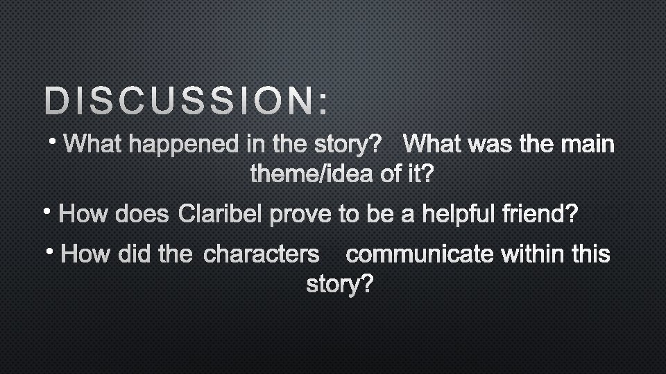 DISCUSSION: • WHAT HAPPENED IN THE STORY? WHAT WAS THE MAIN THEME/IDEA OF IT?
