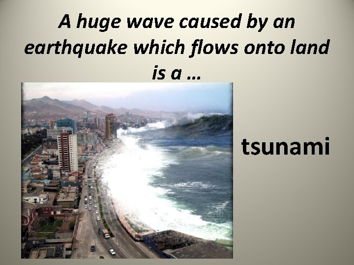 A huge wave caused by an earthquake which flows onto land is a …