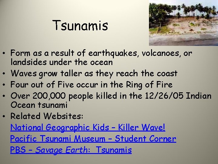 Tsunamis • Form as a result of earthquakes, volcanoes, or landsides under the ocean