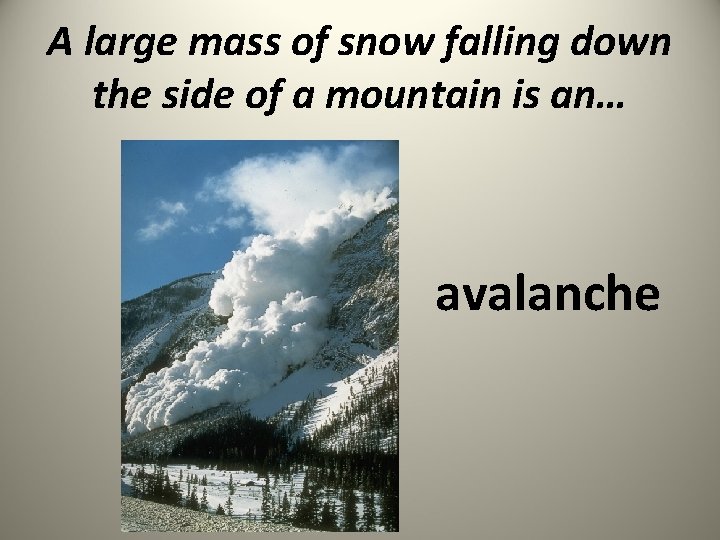 A large mass of snow falling down the side of a mountain is an…