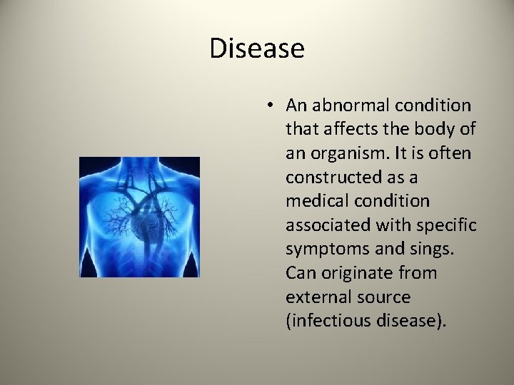 Disease • An abnormal condition that affects the body of an organism. It is