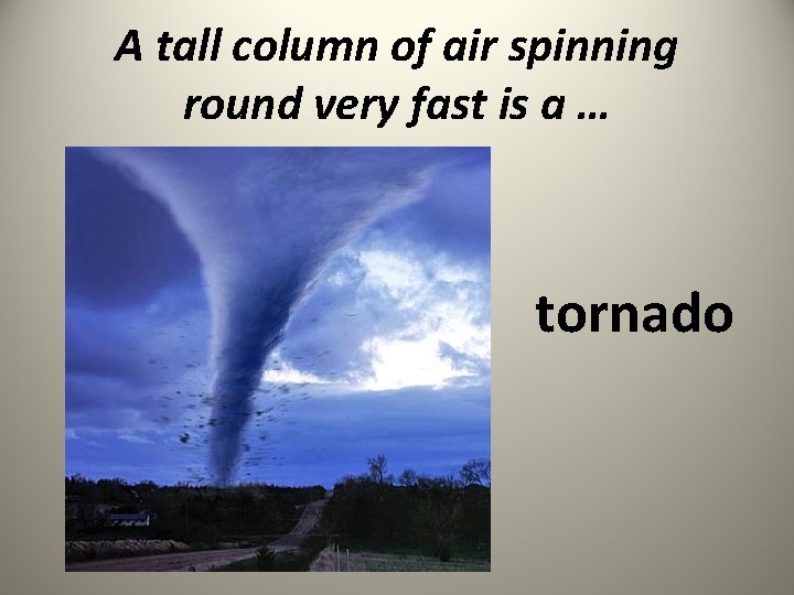 A tall column of air spinning round very fast is a … tornado 