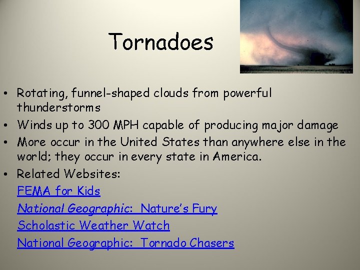 Tornadoes • Rotating, funnel-shaped clouds from powerful thunderstorms • Winds up to 300 MPH