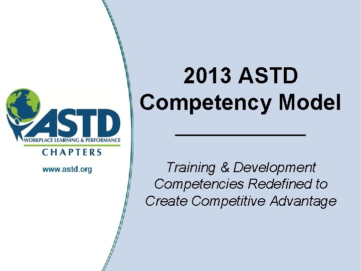 1 2013 ASTD Competency Model _______ Training & Development Competencies Redefined to Create Competitive