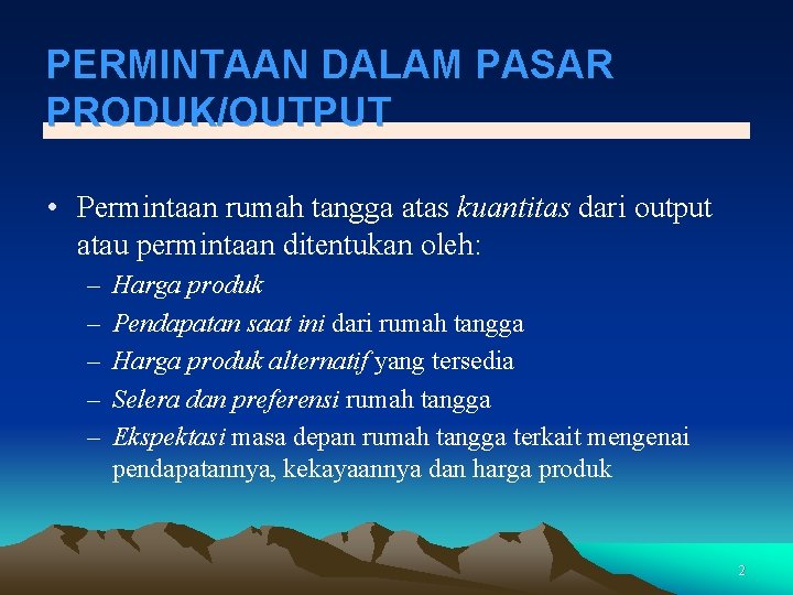 PERMINTAAN DALAM PASAR PRODUK/OUTPUT • Permintaan rumah tangga atas kuantitas dari output atau permintaan