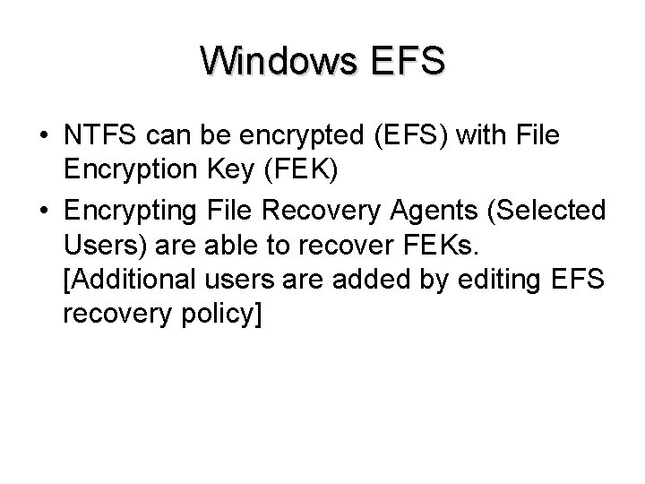 Windows EFS • NTFS can be encrypted (EFS) with File Encryption Key (FEK) •