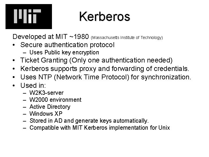 Kerberos Developed at MIT ~1980 (Massachusetts Institute of Technology) • Secure authentication protocol –