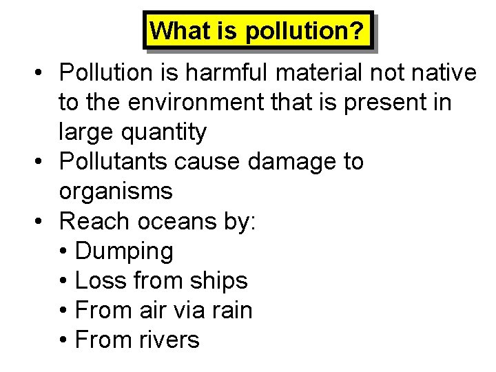 What is pollution? • Pollution is harmful material not native to the environment that