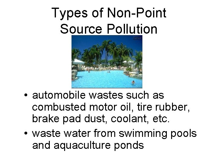Types of Non-Point Source Pollution • automobile wastes such as combusted motor oil, tire