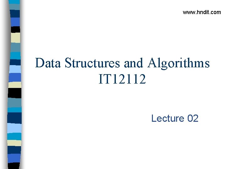 www. hndit. com Data Structures and Algorithms IT 12112 Lecture 02 