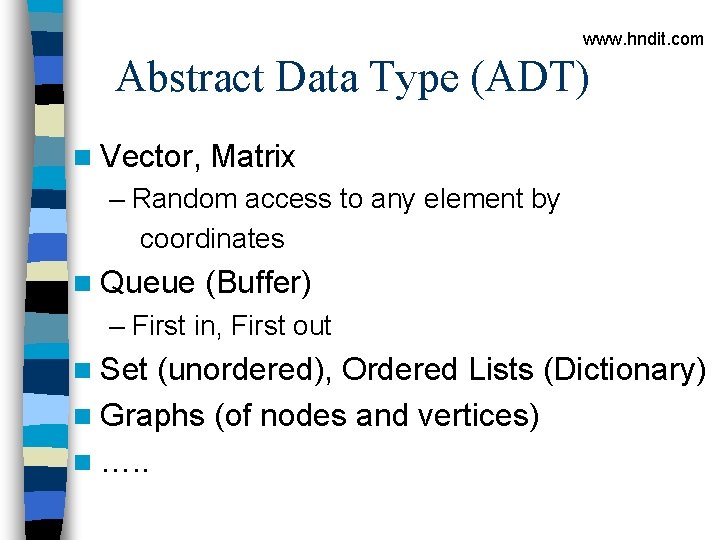 www. hndit. com Abstract Data Type (ADT) n Vector, Matrix – Random access to