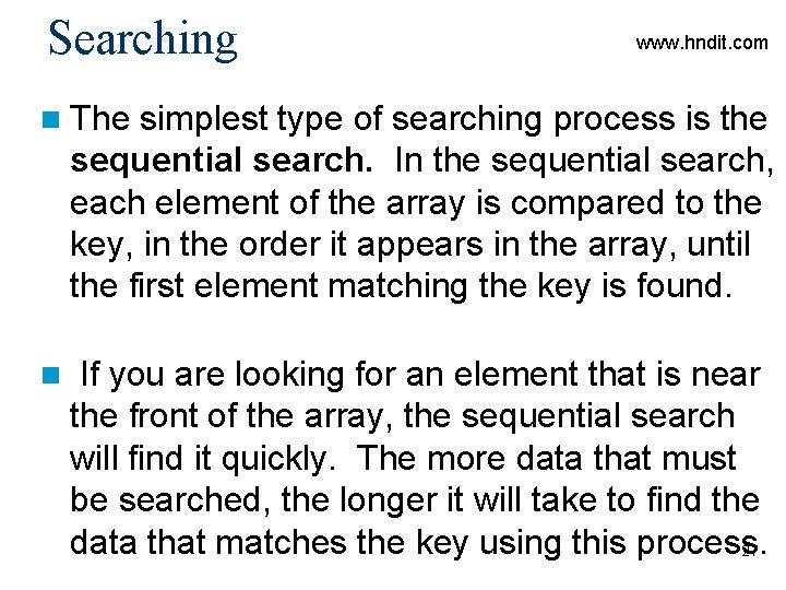 Searching www. hndit. com n The simplest type of searching process is the sequential