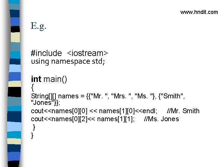 www. hndit. com E. g. #include <iostream> using namespace std; int main() { String[][]