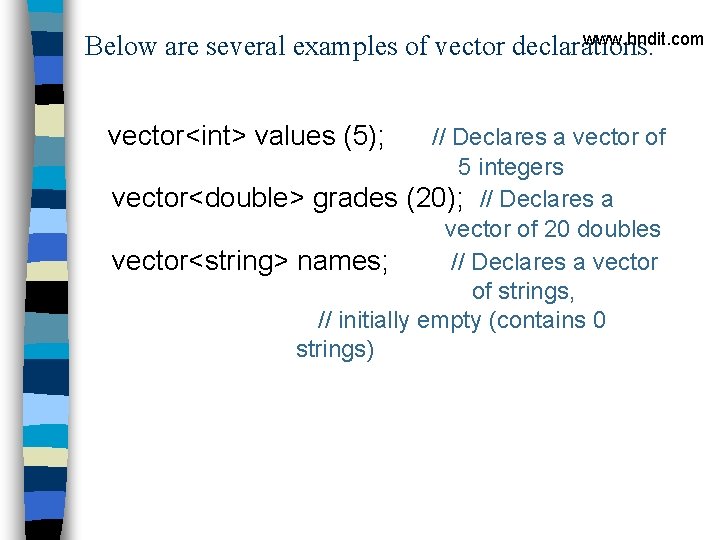 www. hndit. com Below are several examples of vector declarations: vector<int> values (5); //