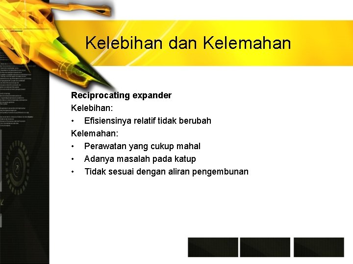 Kelebihan dan Kelemahan Reciprocating expander Kelebihan: • Efisiensinya relatif tidak berubah Kelemahan: • Perawatan