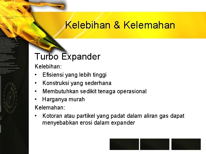 Kelebihan & Kelemahan Turbo Expander Kelebihan: • Efisiensi yang lebih tinggi • Konstruksi yang